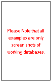 Text Box: Please Note that all examples are only screen shots of working databases.
